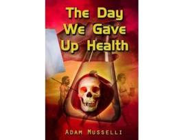 Livro The Day We Gave Up Health De Adam Musselli (inglês)