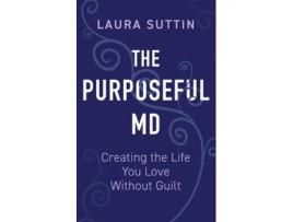 Livro The Purposeful MD - Creating the Life You Love Without Guilt de Laura Suttin (Inglês)