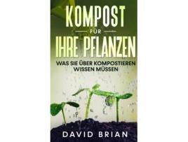 Livro Kompost Für Ihre Pflanzen Was Sie Über Kompostieren Wissen Müssen De David Brian (inglês)
