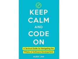 Livro Keep Calm And Code On A Tactical Guide for Navigating the Pitfalls of Software Development de Alex Lau (Inglês)