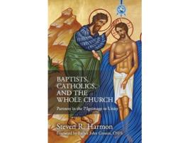 Livro Baptists, Catholics, And The Whole Church Partners In The Pilgrimage To Unity De Steven R Harmon (inglês)