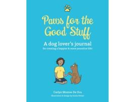 Livro Paws for the Good Stuff A dog lovers journal for creating a happier and more pawsitive life! de Carlyn Montes De Oca (Inglês)