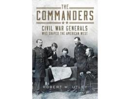 Livro The Commanders Civil War Generals Who Shaped the American West de Robert M Utley (Inglês)