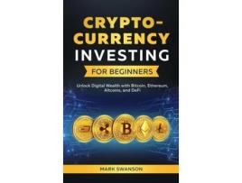 Livro Cryptocurrency Investing for Beginners Unlock Digital Wealth with Bitcoin, Ethereum, Altcoins, and Defi de Mark Swanson (Inglês)