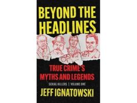 Livro BEYOND THE HEADLINES True Crimes Myths and Legends de Jeff Ignatowski (Inglês - Capa Dura)