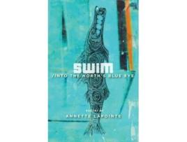 Livro Swim / Into The Norths Blue Eye De Annette Lapointe (inglês)