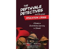 Livro The Depthvale Detectives and the Great Education Crisis: A Guide to Contributive Learning in Schools Joanne McEachen, Matthew Kane (Inglês)