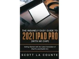 Livro The Insanely Easy Guide To The 2021 Ipad Pro Getting Started With The Latest Generation Of Ipad Pro And Ipados 14.5 De Scott La Counte (inglês)
