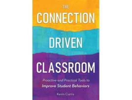 Livro The Connection-Driven Classroom Proactive and Practical Tools to Improve Student Behaviors de Kevin Curtis (Inglês)