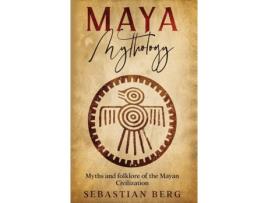 Livro Maya Mythology: Myths and Folklore of the Mayan Civilization Sebastian Berg (Inglês)