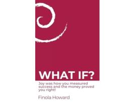 Livro WHAT IF? Joy was how you measured success amp the money proved you right! de Finola Howard (Inglês)