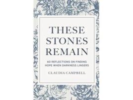 Livro These Stones Remain 60 Reflections on Finding Hope When Darkness Lingers de Claudia Campbell (Inglês)