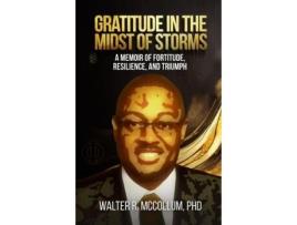 Livro Gratitude in the Midst of Storms A Memoir of Fortitude, Resilience, and Triumph de Walter R McCollum (Inglês)