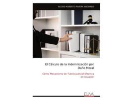 Livro El Cálculo de la Indemnización por Daño Moral Cómo Mecanismo de Tutela Judicial Efectiva de ALEXIS ROBERTO RIVERA ANDRADE (Inglês)