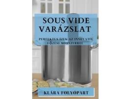 Livro Sous Vide Varázslat Perfektus Ízek Az Innovatív Fozési Módszerrel de Klára Folyópart (Inglês)