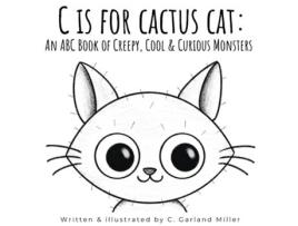 Livro C is for Cactus Cat An ABC Book of Creepy, Cool amp Curious Monsters de C Garland Miller (Inglês)
