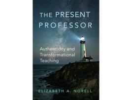 Livro The Present Professor Authenticity and Transformational Teaching de Elizabeth A Norell (Inglês)