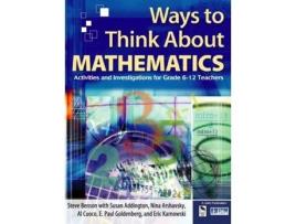 Livro Ways to Think About Mathematics: Activities and Investigations for Grade 6-12 Teachers Steve Benson, Susan Addington et al. (Inglês)