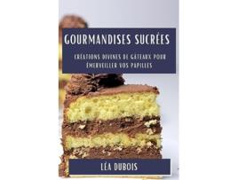 Livro Gourmandises Sucrées Créations Divines de Gâteaux pour Émerveiller vos Papilles de Léa DuBois (Francês)