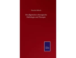 Livro Die Allgemeine Chirurgische Pathologie Und Therapie De Theodor Billroth (alemão - Capa Dura)
