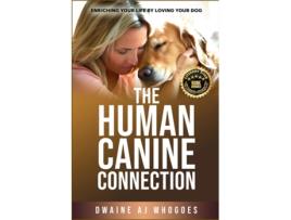 Livro THE HUMAN CANINE CONNECTION Enriching Your Life by Loving Your Dog de DWAINE AJ WHOGOES (Inglês)