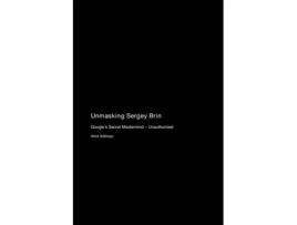 Livro Unmasking Sergey Brin Googles Secret Mastermind - Unauthorized de Akira Adebayo (Inglês)