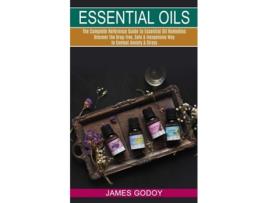 Livro Essential Oils The Complete Reference Guide to Essential Oil Remedies de James Godoy (Inglês)