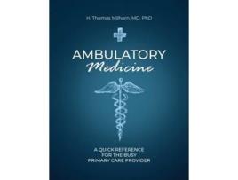 Livro Ambulatory Medicine A Quick Reference for the Busy Primary Care Provider de H Thomas Milhorn (Inglês)