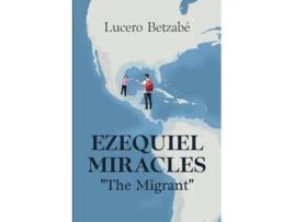 Livro Ezequiel Miracles quotThe Migrantquot de Lucero Betzabé (Inglês)