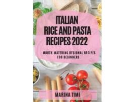 Livro Italian Rice And Pasta Recipes 2022 Mouth-watering Regional Recipes For Beginners De Marina Timi (inglês)