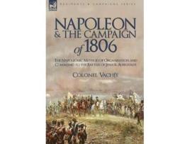 Livro Napoleon And The Campaign Of 1806 De Vache Colonel Vache E Colonel Vachee (inglês - Capa Dura)
