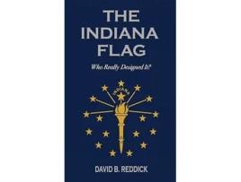 Livro The Indiana Flag Who Really Designed It? de David B Reddick (Inglês)