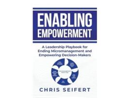 Livro Enabling Empowerment A Leadership Playbook for Ending Micromanagement and Empowering Decision-Makers de Chris Seifert (Inglês)
