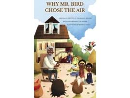 Livro Why Mr. Bird Chose The Air De Akindele Decker (inglês - Capa Dura)