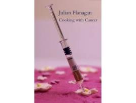 Livro Cooking With Cancer De Julian Flanagan (inglês)