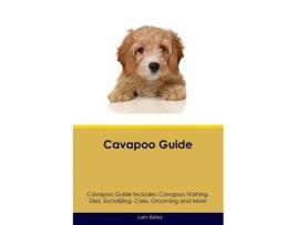 Livro Cavapoo Guide Cavapoo Guide Includes Cavapoo Training, Diet, Socializing, Care, Grooming, and More de Liam Bailey (Inglês)