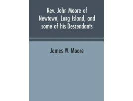 Livro Rev. John Moore Of Newtown, Long Island, And Some Of His Descendants De James W Moore (inglês - Capa Dura)