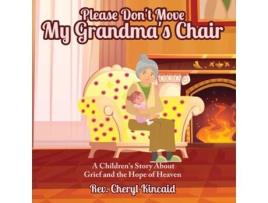 Livro Please Dont Move My Grandmas Chair A Childrens Story About Grief and the Hope of Heaven. de REV Cheryl Kincaid (Inglês)