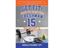 Livro Get Fit! How To Gain The Freshman 15 Of Muscle De Arielle Tolbert (inglês)