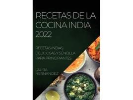 Livro Recetas De La Cocina India 2022 Recetas Indias Deliciosas Y Sencilla Para Principiantes De Laura Hernandez (espanhol)