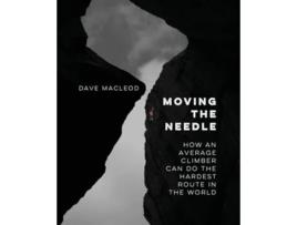 Livro Moving the Needle How An Average Climber Can Do The Hardest Route In The World de Dave MacLeod (Inglês)