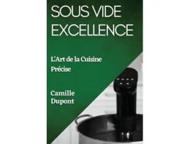 Livro Sous Vide Excellence LArt de la Cuisine Précise de Camille Dupont (Inglês)
