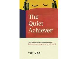 Livro The Quiet Achiever Tiny habits to have impact at work without pretending to be an extrovert de Tim Yeo (Inglês - Capa Dura)