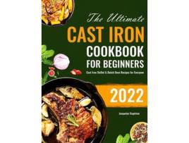 Livro The Ultimate Cast Iron Cookbook For Beginners Cast Iron Skillet Amp Dutch Oven Recipes For Everyone De Jacquelyn Stapleton (inglês - Capa Dura)