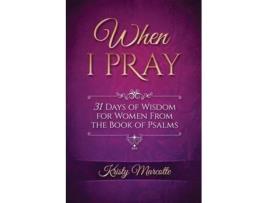 Livro When I Pray 31 Days Of Wisdom For Women From The Book Of Psalms De Marcotte, Kristy L Et Al. (inglês)