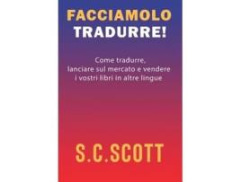 Livro Facciamolo Tradurre! Come Tradurre, Lanciare Sul Mercato E Vendere I Vostri Libri In Altre Lingue De S C Scott (italiano - Capa Dura)