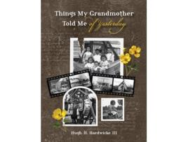 Livro Things My Grandmother Told Me of Yesterday de Hugh Hunter Hardwicke (Inglês)