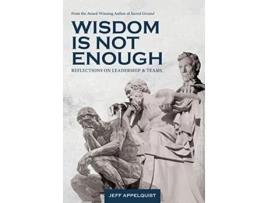Livro Wisdom Is Not Enough Reflections On Leadership And Teams De Jeff Appelquist (inglês - Capa Dura)