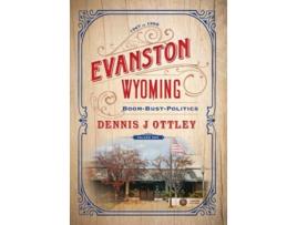 Livro Evanston Wyoming Volume 1 Boom-bust-politics De Dennis J Ottley (inglês - Capa Dura)