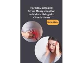 Livro Harmony in Health Stress Management for Individuals Living with Chronic Illness de Kayla Adams (Inglês)